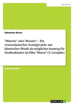 Paperback "Miseria" oder Mozart? - Ein venezolanisches Sozialprojekt mit klassischer Musik als möglicher Ausweg für Straßenkinder im Film "Maroa" (3. Lernjahr) [German] Book