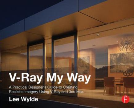 Paperback V-Ray My Way: A Practical Designer's Guide to Creating Realistic Imagery Using V-Ray & 3ds Max Book