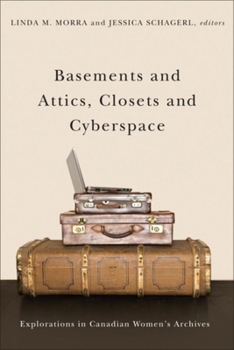 Paperback Basements and Attics, Closets and Cyberspace: Explorations in Canadian Women's Archives Book