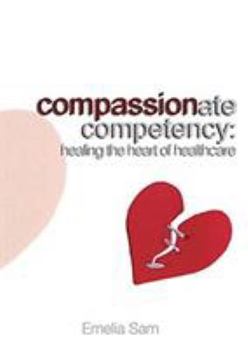 Paperback Compassionate Competency: Healing the Heart of Healthcare Book