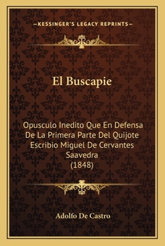 Paperback El Buscapie: Opusculo Inedito Que En Defensa De La Primera Parte Del Quijote Escribio Miguel De Cervantes Saavedra (1848) [Spanish] Book