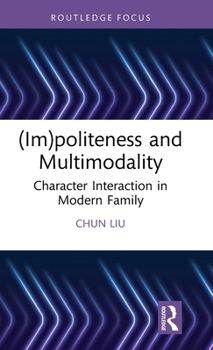 (Im)politeness and Multimodality: Character Interaction in Modern Family (Routledge Focus on (Im)politeness)