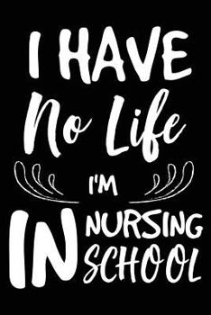 Paperback I Have No Life I'm In Nursing School: Nursing Student Life Gag Gift Notebook Planner Diary Book