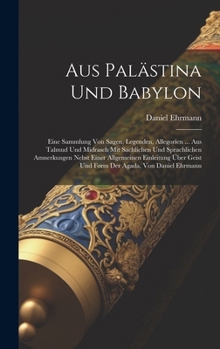 Hardcover Aus Palästina Und Babylon: Eine Sammlung Von Sagen, Legenden, Allegorien ... Aus Talmud Und Midrasch Mit Sachlichen Und Sprachlichen Amnerkungen [German] Book