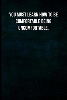 You must learn how to be comfortable being uncomfortable.: Blank Lined Journal with Soft Matte Cover