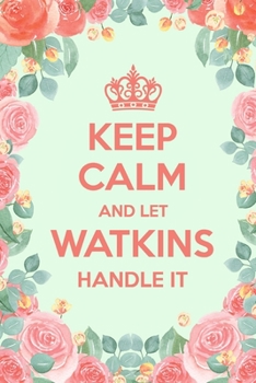Keep Calm And Let Watkins Handle It: 6x9" Lined Floral Notebook/Journal Funny Gift Idea