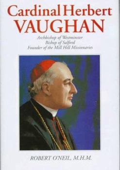 Hardcover Cardinal Herbert Vaughan: Archbishop of Westminster, Bishop of Salford, Founder of the Mill Hill Book