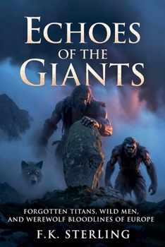 Echoes of the Giants: Forgotten Titans, Wild Men, and Werewolf Bloodlines of Europe