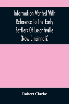 Paperback Information Wanted With Reference To The Early Settlers Of Losantiville (Now Cincinnati) Book
