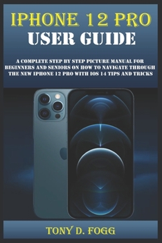 Paperback iPhone 12 Pro User Guide: A Complete Step By Step Picture Manual For Beginners And Seniors On How To Navigate Through The New Iphone 12 Pro With Book
