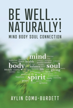 Hardcover Be Well...Naturally!: Mind Body Soul Connection Book