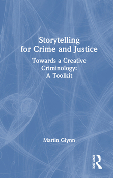Hardcover Storytelling for Crime and Justice: Towards a Creative Criminology: A Toolkit Book