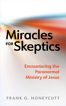 Paperback Miracles for Skeptics: Encountering the Paranormal Ministry of Jesus Book