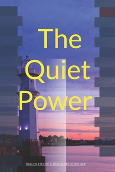 The Quiet Power: Health, Fitness & Mental Peace For Life