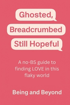 Paperback Ghosted, Breadcrumbed, Still Hopeful: A no-BS guide to finding LOVE in a flaky world Book