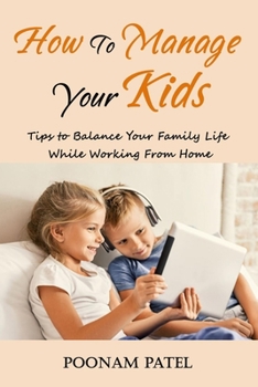 Paperback How to Manage Your Kids: Tips to Balance Your Family Life While Working From Home Book
