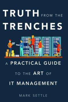 Hardcover Truth from the Trenches: A Practical Guide to the Art of IT Management Book