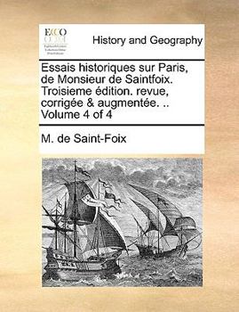 Paperback Essais Historiques Sur Paris, de Monsieur de Saintfoix. Troisieme Dition. Revue, Corrige & Augmente. .. Volume 4 of 4 [French] Book