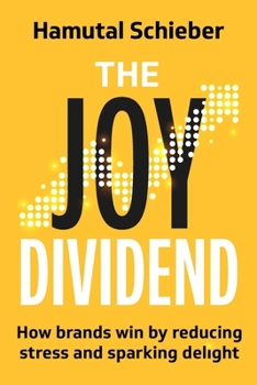 Paperback The Joy Dividend: How Brands Win by Reducing Stress and Sparking Delight Book