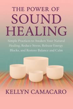 Paperback The Power of Sound Healing: Simple Practices to Awaken your Natural Healing, Reduce Stress, Release Energy Blocks, and Restore Balance and Calm Book