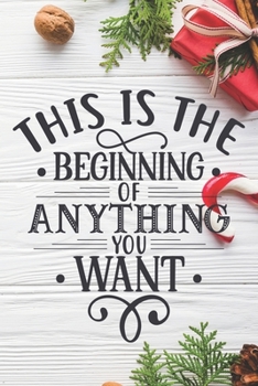 This Is The Beginning Of Anything You Want: Special Quote for Christmas - Notebook to write in your ideas - holiday mood, red is everywhere