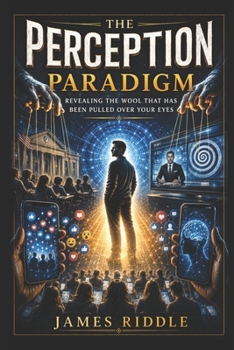 Paperback The Perception Paradigm: Revealing the Wool That Has Been Pulled Over Your Eyes Book