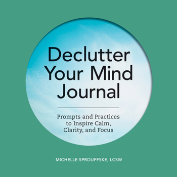 Paperback Declutter Your Mind Journal: Prompts and Practices to Inspire Calm, Clarity, and Focus Book