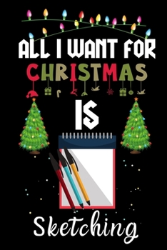 Paperback All I Want For Christmas Is Sketching: Sketching lovers Appreciation gifts for Xmas, Funny Sketching Christmas Notebook / Thanksgiving & Christmas Gif Book