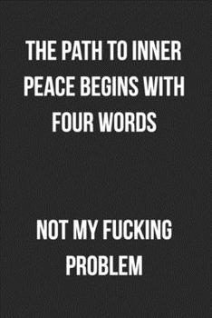 Paperback The Path To Inner Peace Begins With Four Words Not My Fucking Problem: Funny Blank Lined Journal Novelty Gag Gift For Adults Book