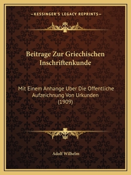 Paperback Beitrage Zur Griechischen Inschriftenkunde: Mit Einem Anhange Uber Die Offentliche Aufzeichnung Von Urkunden (1909) [German] Book