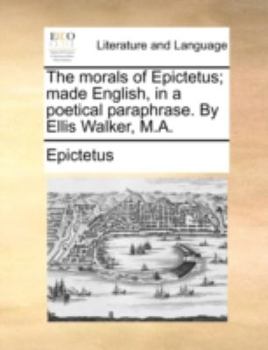 Paperback The morals of Epictetus; made English, in a poetical paraphrase. By Ellis Walker, M.A. Book