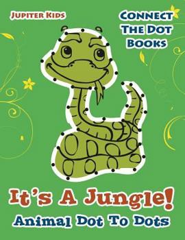 Its A Jungle! Animal Dot To Dots: Connect The Dot Books