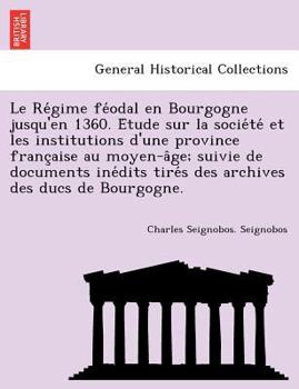 Paperback Le Re Gime Fe Odal En Bourgogne Jusqu'en 1360. E Tude Sur La Socie Te Et Les Institutions D'Une Province Franc Aise Au Moyen-A GE; Suivie de Documents Book