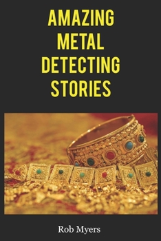 Paperback Amazing metal detecting stories: That will make you grab your detector and go for a hunt Book