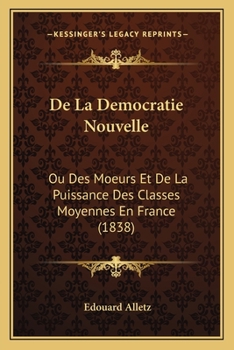 Paperback De La Democratie Nouvelle: Ou Des Moeurs Et De La Puissance Des Classes Moyennes En France (1838) [French] Book