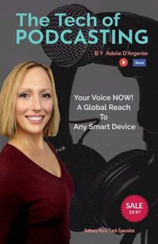 Paperback The Tech of Podcasting: Your Voice NOW! A Global Reach to Any Smart Device Book