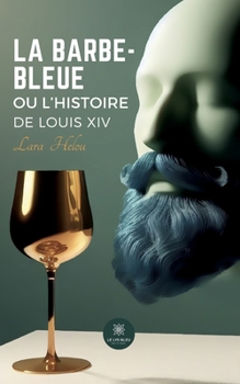 La Barbe-Bleue ou l'histoire de Louis XIV