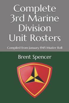 Paperback Complete 3rd Marine Division Unit Rosters: Compiled from January 1945 Muster Roll Book