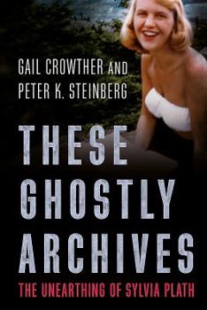 Paperback These Ghostly Archives: The Unearthing of Sylvia Plath Book