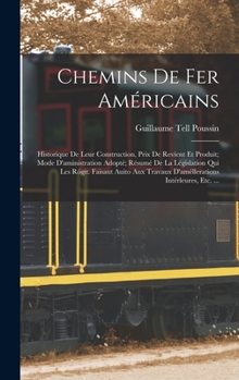 Chemins De Fer Américains: Historique De Leur Construction, Prix De Revient Et Produit; Mode D'aministration Adopté; Résumé De La Législation Qui Les ... Intérleures, Etc. ...