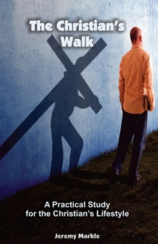 The Christian's Walk: A Practical Study for the Christian's Lifestyle