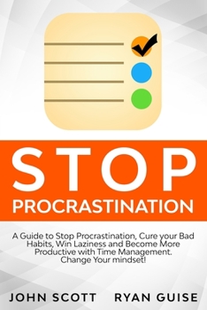 Stop Procrastination: A Guide to Stop Procrastination, Cure Your Bad Habits, Win Laziness and Become More Productive with Time Management