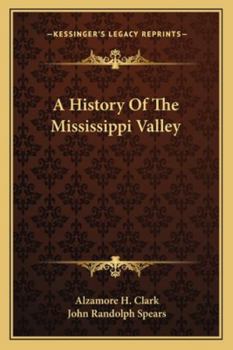 A History of the Mississippi Valley: From Its Discovery to the End of Foreign Domination. the Narrative of the Founding of an Empire, Shorn of Current ... Pioneers, Frontiersmen, Indian Fighters,