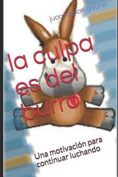 Paperback La Culpa Es del Burro: Una motivación para continuar luchando [Spanish] Book