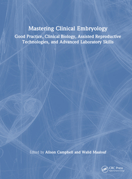 Hardcover Mastering Clinical Embryology: Good Practice, Clinical Biology, Assisted Reproductive Technologies, and Advanced Laboratory Skills Book