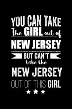 Can take Girl out of New Jersey but can't take the New Jersey out of the girl Pride Proud Patriotic 120 pages 6 x 9 Notebook: Blank Journal for those Patriotic about their country of origin