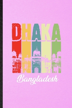 Dhaka Bangladesh: Lined Notebook For Bangladesh Tourist. Funny Ruled Journal For World Traveler Visitor. Unique Student Teacher Blank Composition/ Planner Great For Home School Office Writing