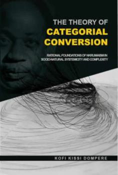 Paperback The Theory of Categorial Conversion: Rational Foundations of Nkrumaism in Socio-natural Systemicity and Complexity Book