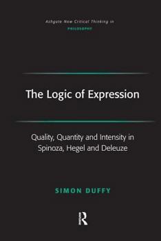 Hardcover The Logic of Expression: Quality, Quantity and Intensity in Spinoza, Hegel and Deleuze Book