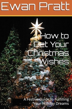 Paperback How to Get Your Christmas Wishes: A Festive Guide to Fulfilling Your Holiday Dreams Book